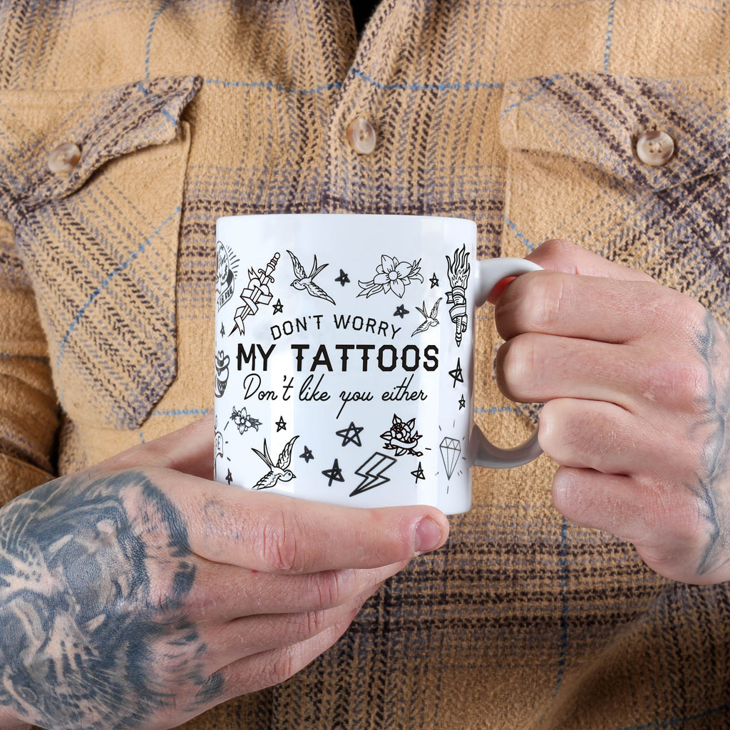 My Tattoo's Don't Like You Mug