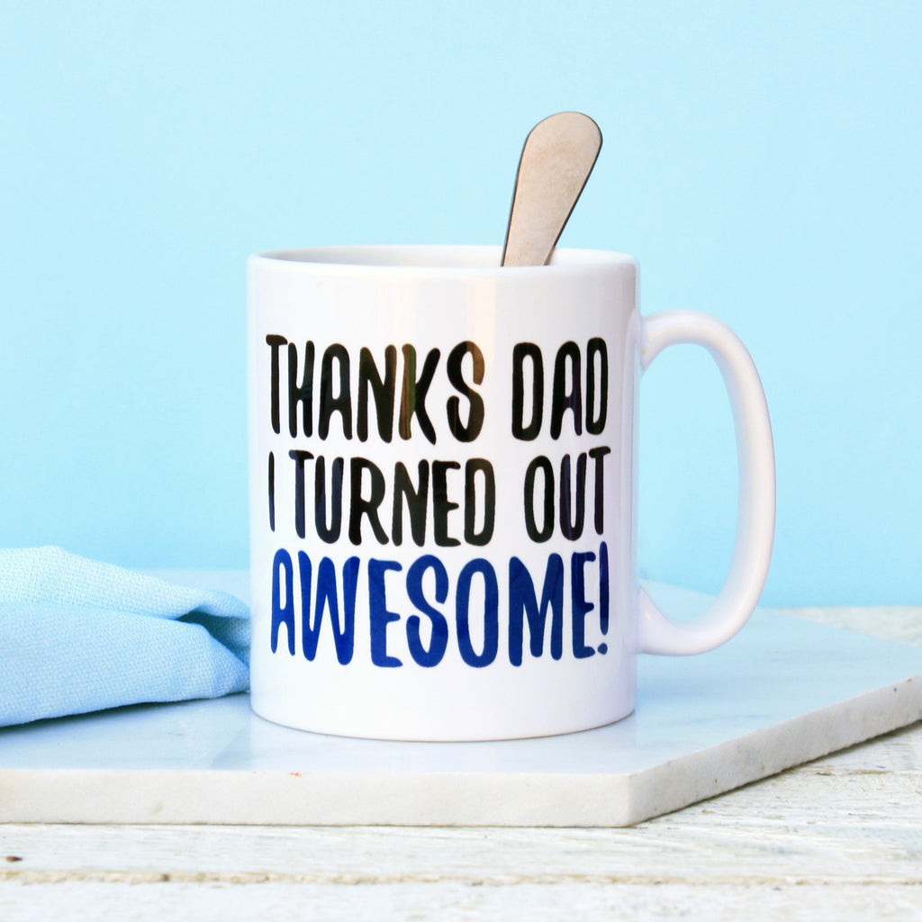 Thanks Dad I Turned Out Awesome Mug