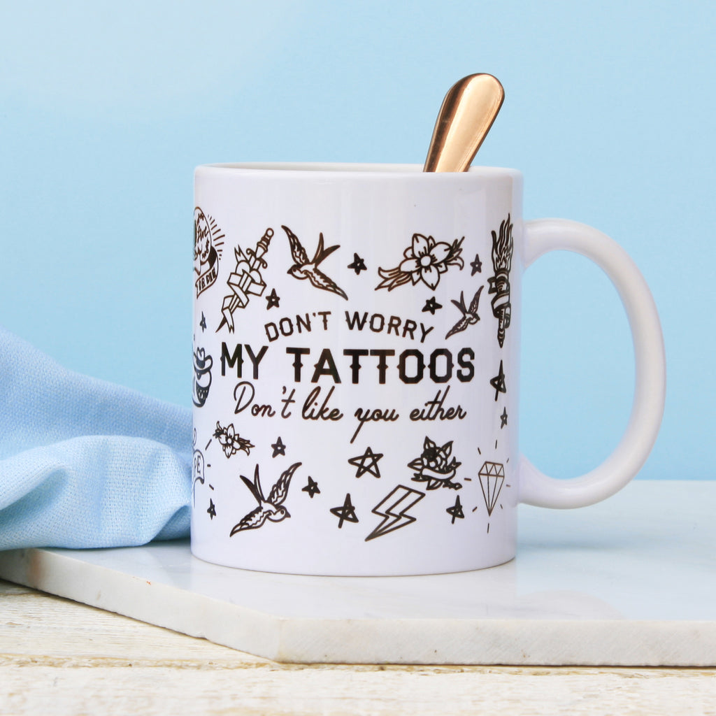 My Tattoo's Don't Like You Mug