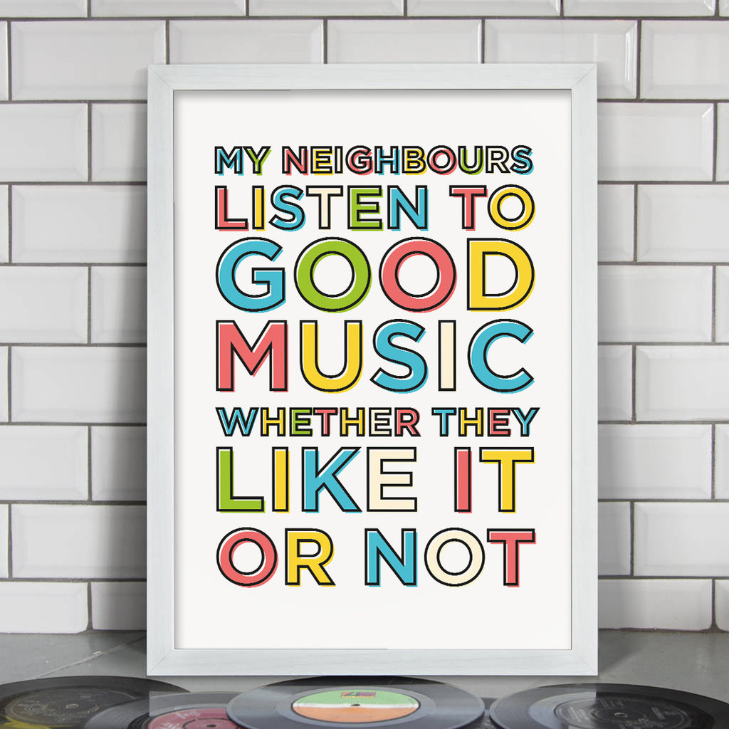 My Neighbours Listen To Good Music Print