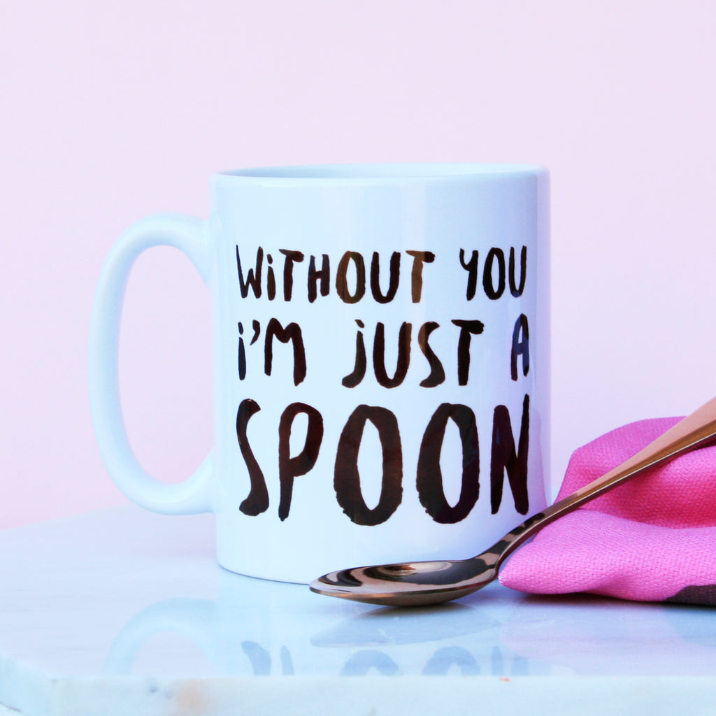 Without You I'm Just A Spoon Mug